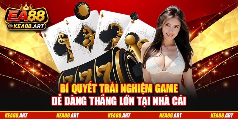 Bí quyết trải nghiệm game dễ dàng thắng lớn tại nhà cái