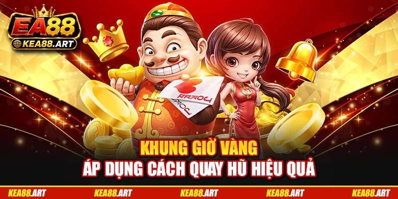 Khung giờ vàng áp dụng cách quay hũ hiệu quả