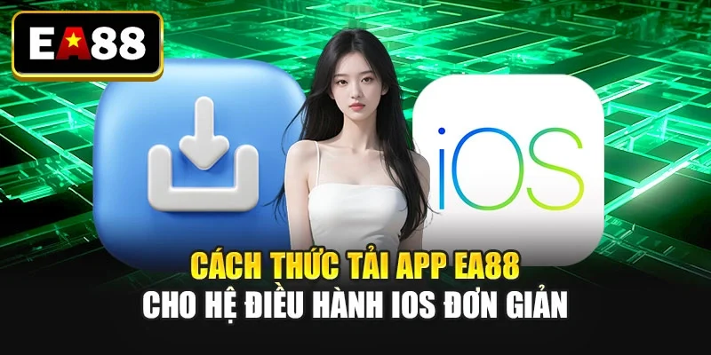 Cách thức tải app EA88 cho hệ điều hành IOS đơn giản