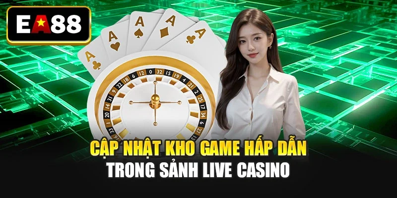 Cập nhật kho game hấp dẫn trong sảnh live casino