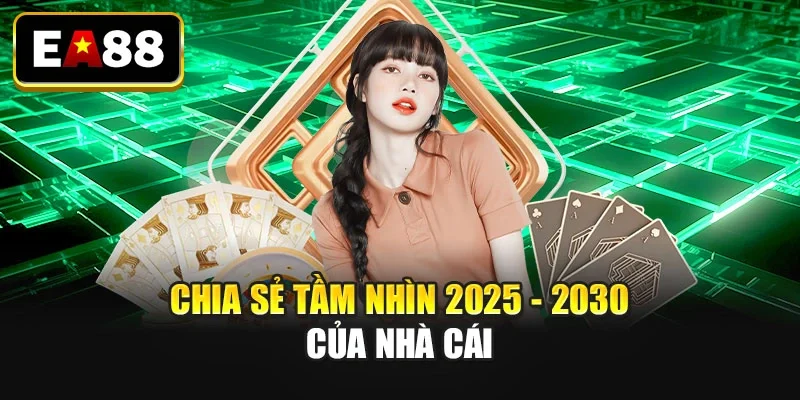 Chia sẻ tầm nhìn 2025 - 2030 của nhà cái