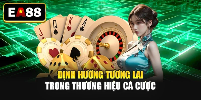 Định hướng tương lai trong thương hiệu cá cược