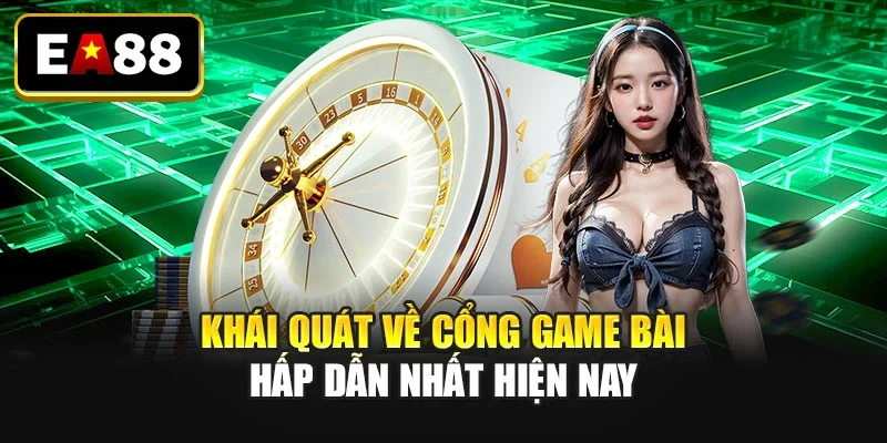 Khái quát về cổng game bài hấp dẫn nhất hiện nay
