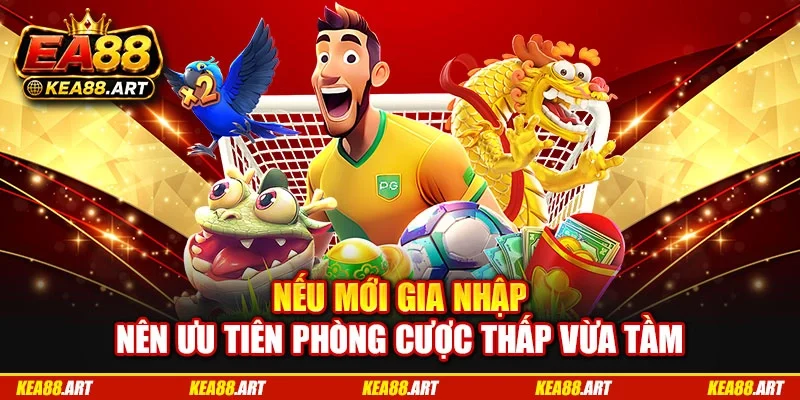 Nếu mới gia nhập nên ưu tiên phòng cược thấp vừa tầm Nếu mới gia nhập nên ưu tiên phòng cược thấp vừa tầm