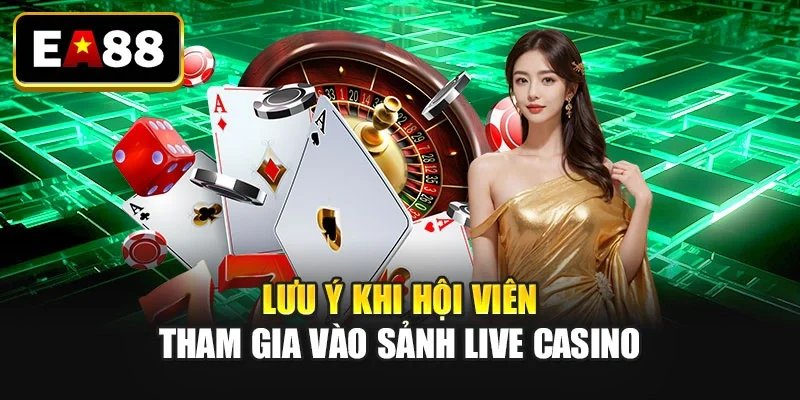 Lưu ý khi hội viên tham gia vào sảnh live casino