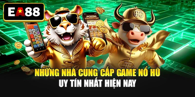 Những nhà cung cấp game nổ hũ uy tín nhất hiện nay