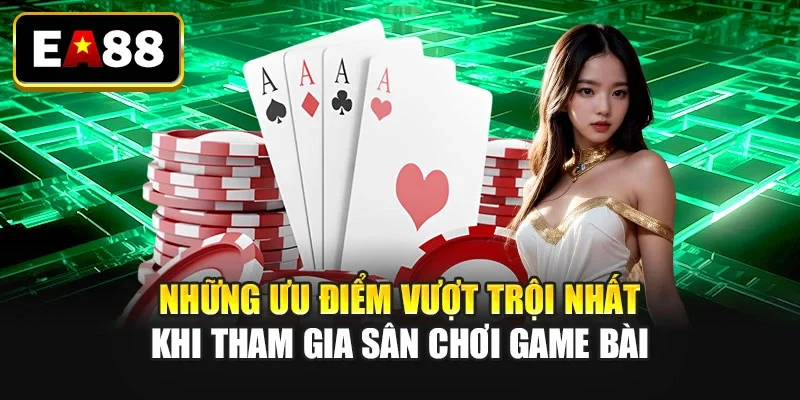 Những ưu điểm vượt trội nhất khi tham gia sân chơi game bài