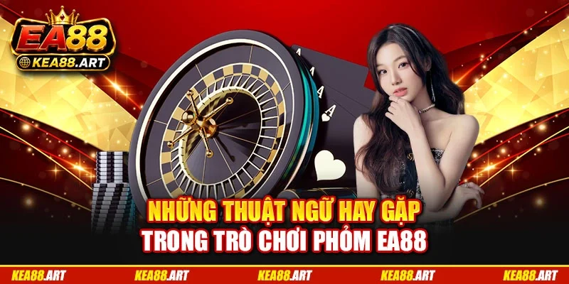 Những thuật ngữ hay gặp trong trò chơi phỏm EA88
