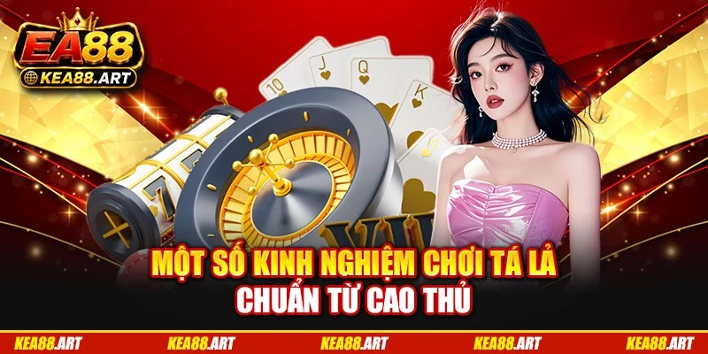 Một số kinh nghiệm chơi tá lả chuẩn từ cao thủ