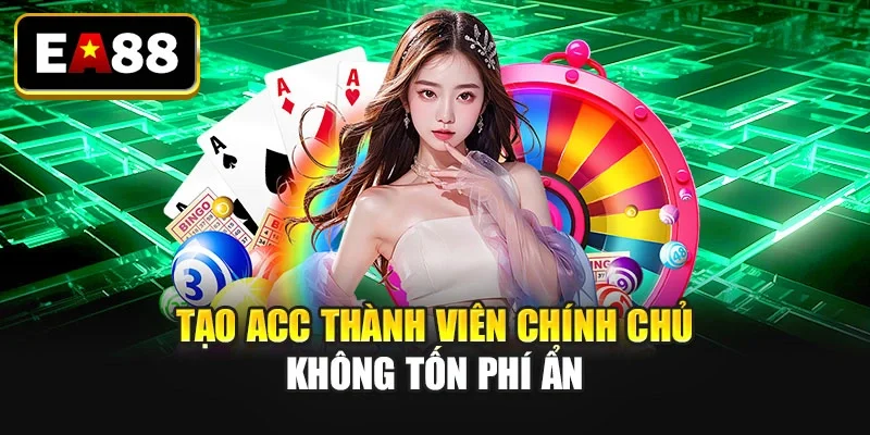 Tạo acc thành viên chính chủ không tốn phí ẩn