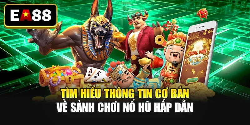 Tìm hiểu thông tin cơ bản về sảnh chơi nổ hũ hấp dẫn
